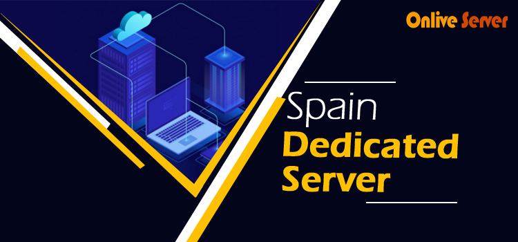 A Powerful Best Spain Dedicated Server plans – Onlive Server
