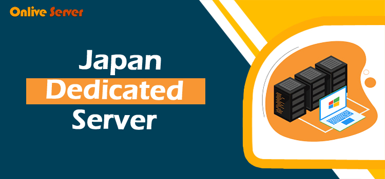 Onlive Server’s Japan Dedicated Server: The Best Choice for Your Business